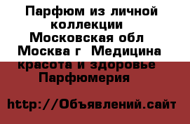 Парфюм из личной коллекции - Московская обл., Москва г. Медицина, красота и здоровье » Парфюмерия   